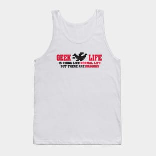 Geek life is kinda like normal life but there are dragons Tank Top